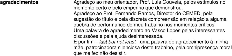 nos momentos críticos. Uma palavra de agradecimento ao Vasco Lopes pelas interessantes discussões e pela ajuda desinteressada.