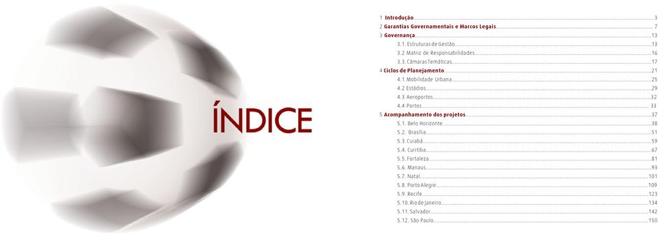 .. 33 5 Acompanhamento dos projetos...37 5.1. Belo Horizonte...38 5.2. Brasília...51 5.3. Cuiabá...59 5.4. Curitiba...67 5.5. Fortaleza.