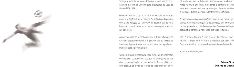 os primeiros passos para a realização dos jogos. além da abertura de linhas de financiamentos exclusivas.