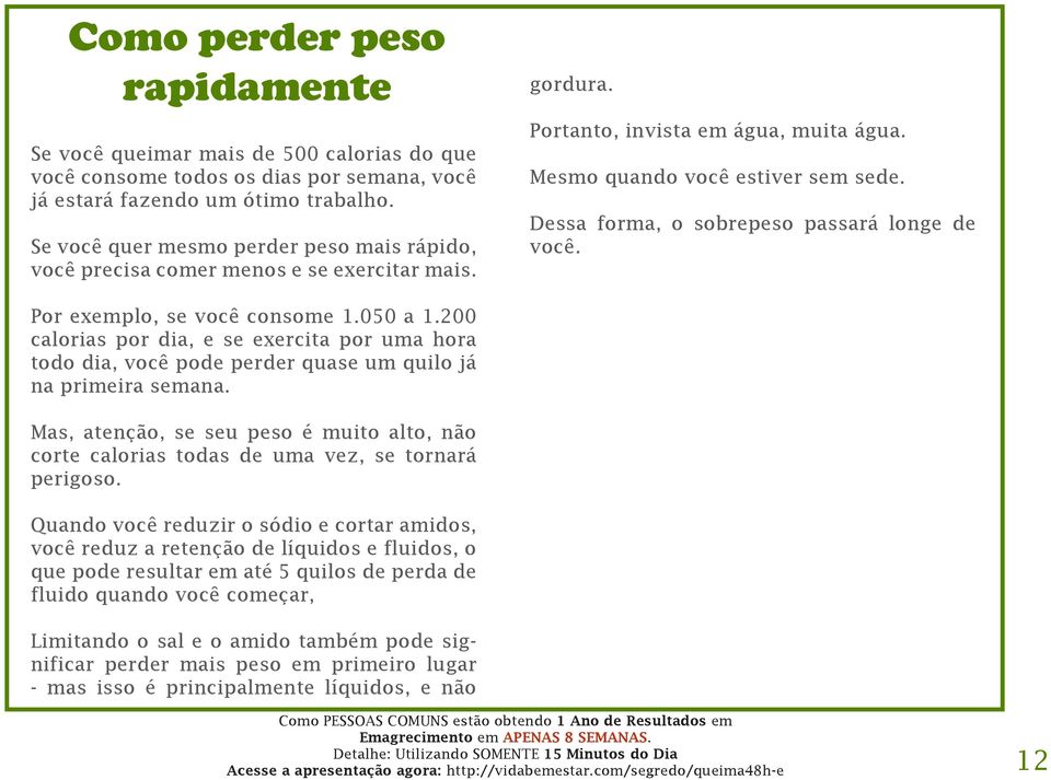 Dessa forma, o sobrepeso passará longe de você. Por exemplo, se você consome 1.050 a 1.200 calorias por dia, e se exercita por uma hora todo dia, você pode perder quase um quilo já na primeira semana.