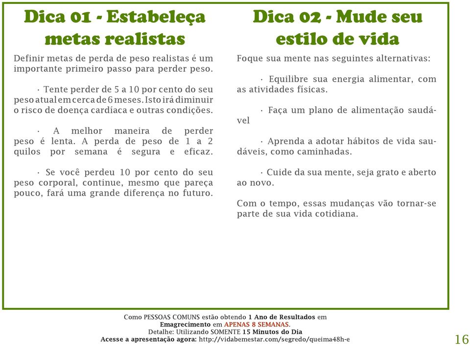 Se você perdeu 10 por cento do seu peso corporal, continue, mesmo que pareça pouco, fará uma grande diferença no futuro.