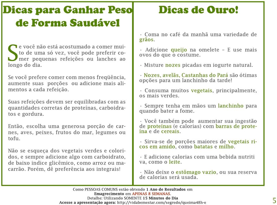 Suas refeições devem ser equilibradas com as quantidades corretas de proteínas, carboidratos e gordura. Então, escolha uma generosa porção de carnes, aves, peixes, frutos do mar, legumes ou tofu.