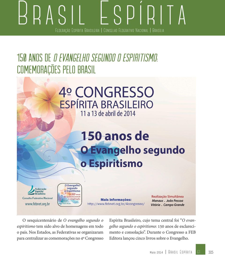 Nos Estados, as Federativas se organizaram para centralizar as comemorações no 4º Congresso Espírita Brasileiro, cujo tema central foi O