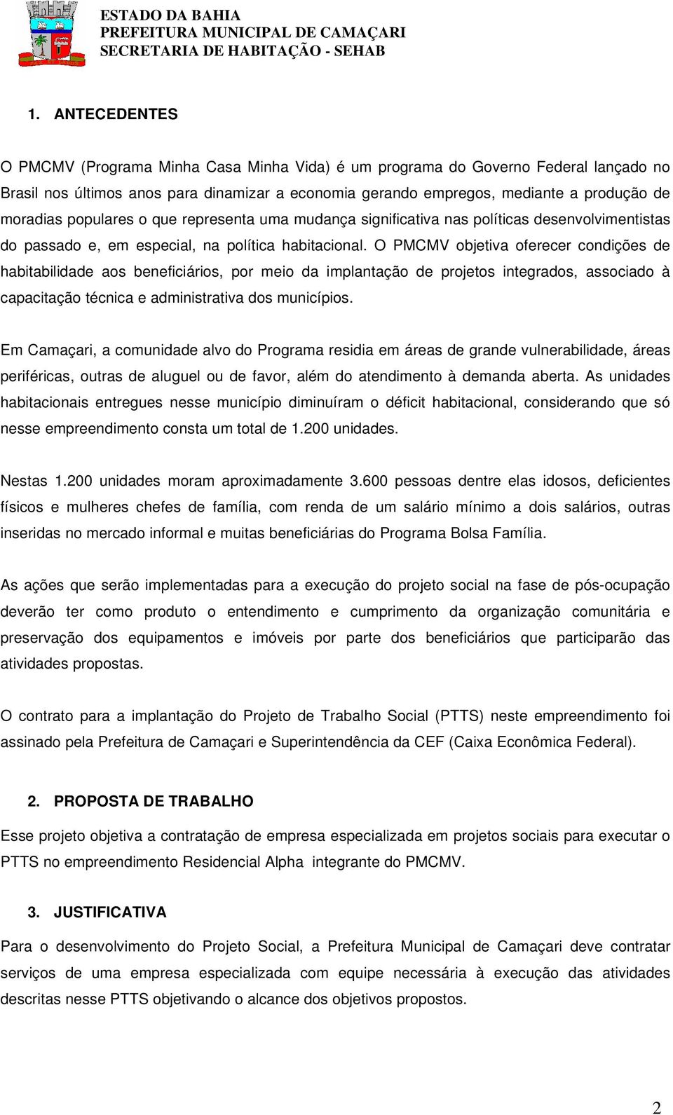 O PMCMV objetiva oferecer condições de habitabilidade aos beneficiários, por meio da implantação de projetos integrados, associado à capacitação técnica e administrativa dos municípios.