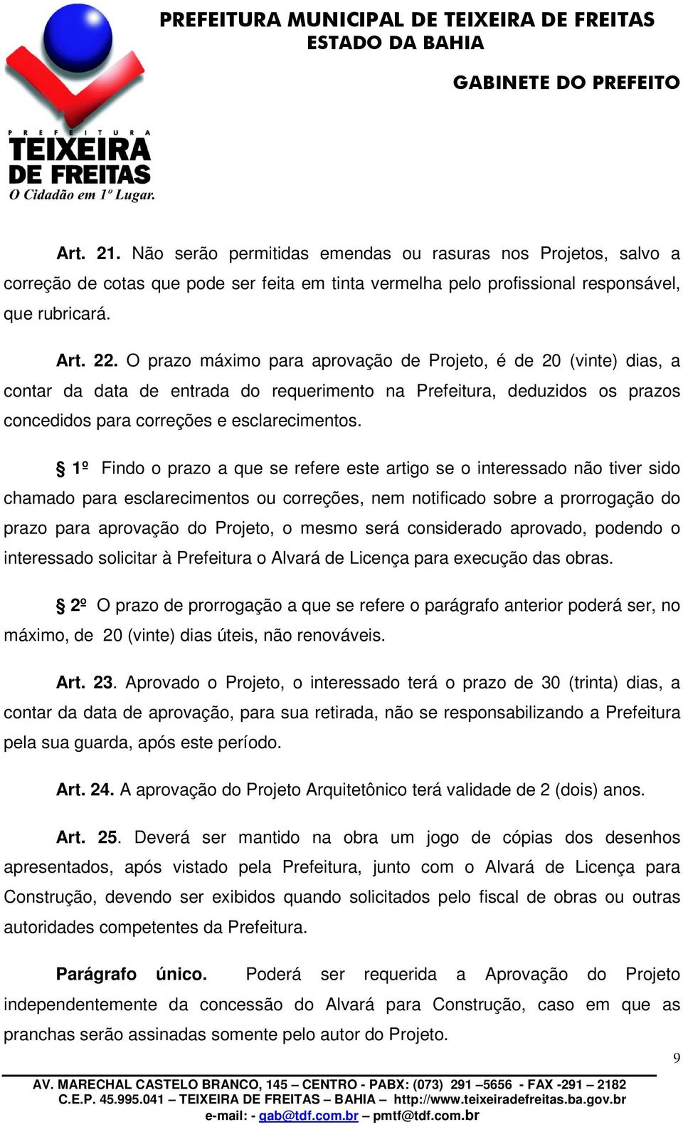 1º Findo o prazo a que se refere este artigo se o interessado não tiver sido chamado para esclarecimentos ou correções, nem notificado sobre a prorrogação do prazo para aprovação do Projeto, o mesmo