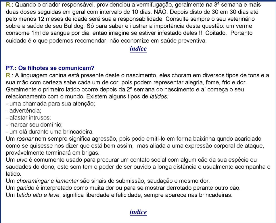 Só para saber e ilustrar a importância desta questão: um verme consome 1ml de sangue por dia, então imagine se estiver infestado deles!!! Coitado.