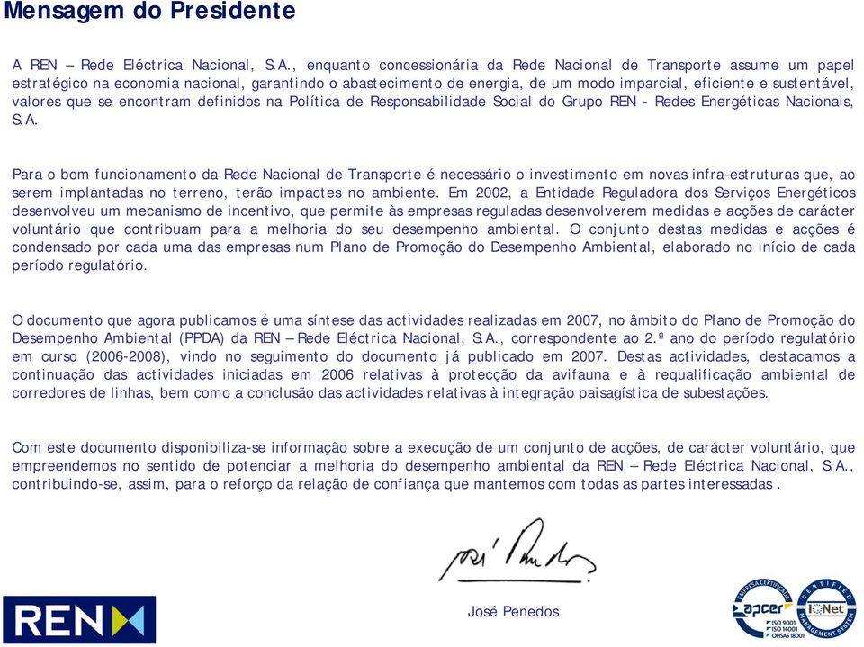 , enquanto concessionária da Rede Nacional de Transporte assume um papel estratégico na economia nacional, garantindo o abastecimento de energia, de um modo imparcial, eficiente e sustentável,