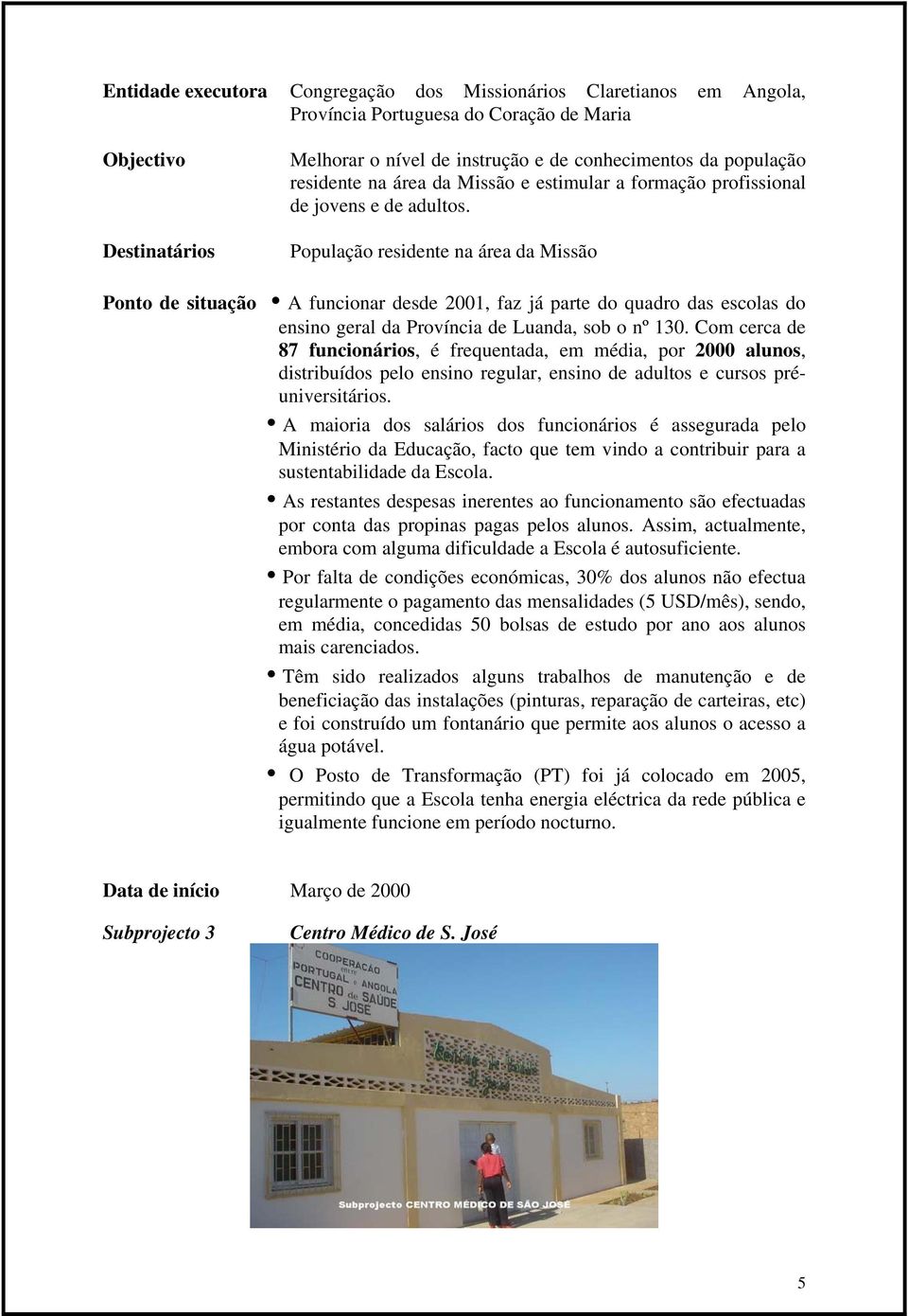 População residente na área da Missão Ponto de situação A funcionar desde 2001, faz já parte do quadro das escolas do ensino geral da Província de Luanda, sob o nº 130.