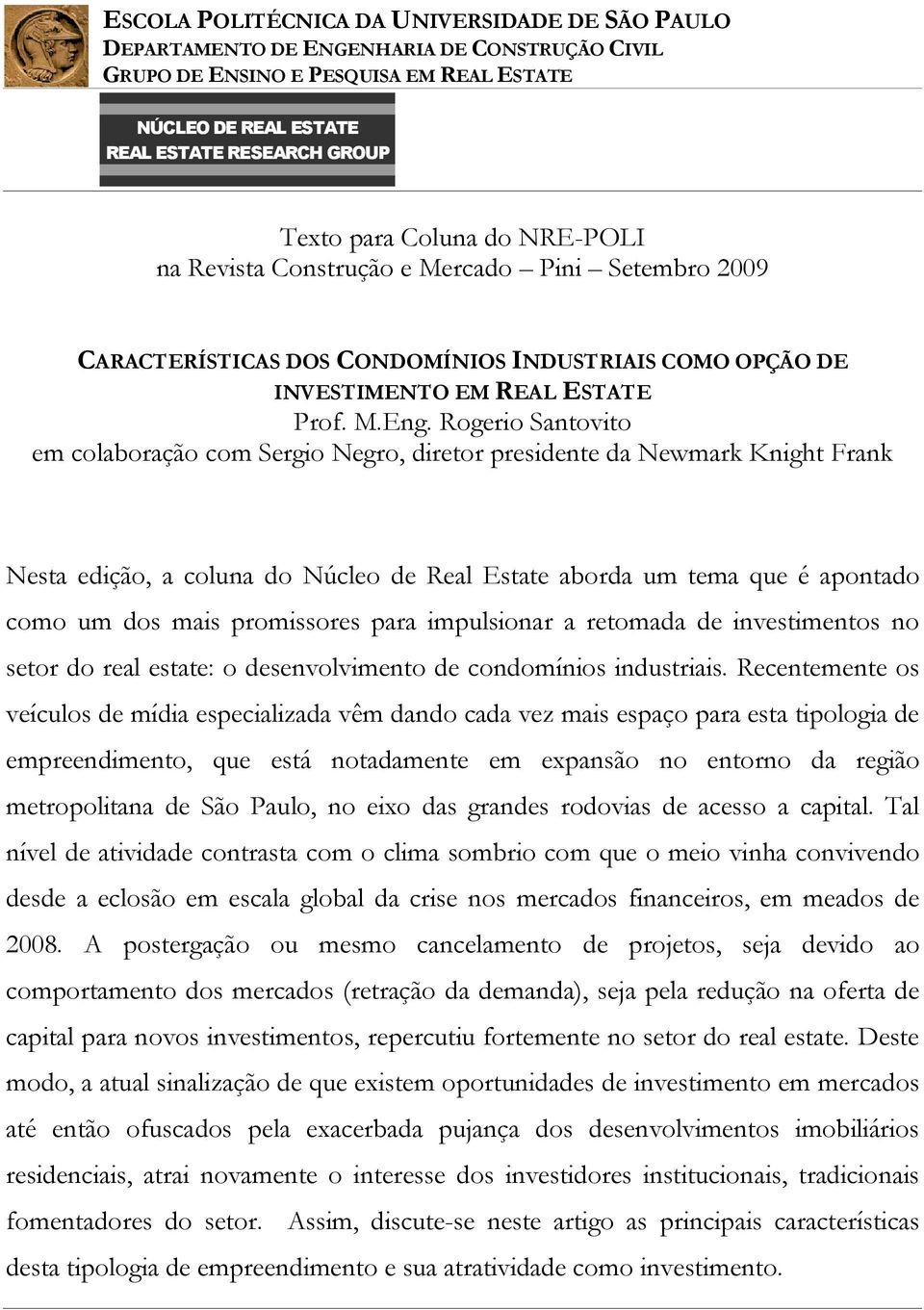 promissores para impulsionar a retomada de investimentos no setor do real estate: o desenvolvimento de condomínios industriais.