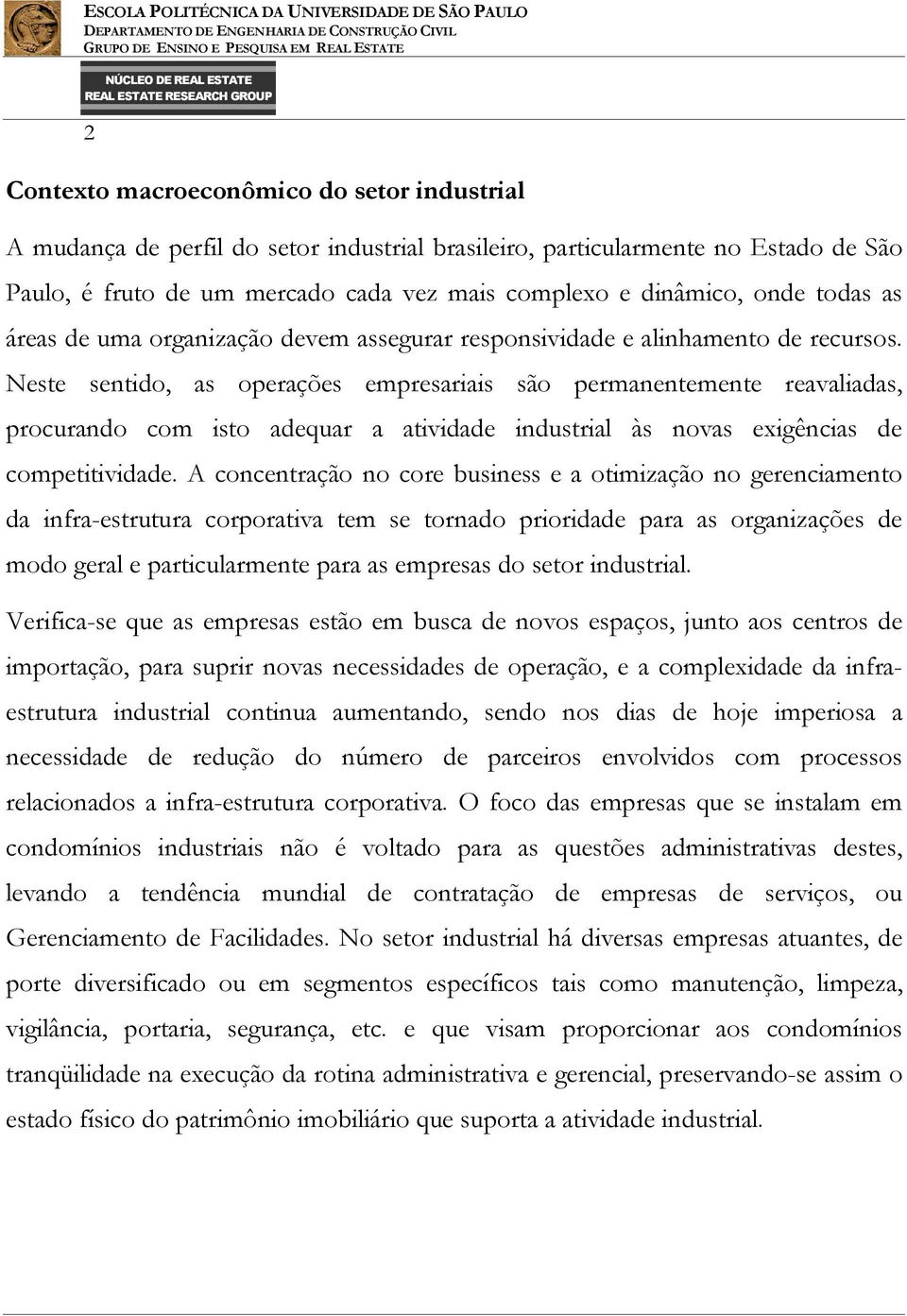 Neste sentido, as operações empresariais são permanentemente reavaliadas, procurando com isto adequar a atividade industrial às novas exigências de competitividade.