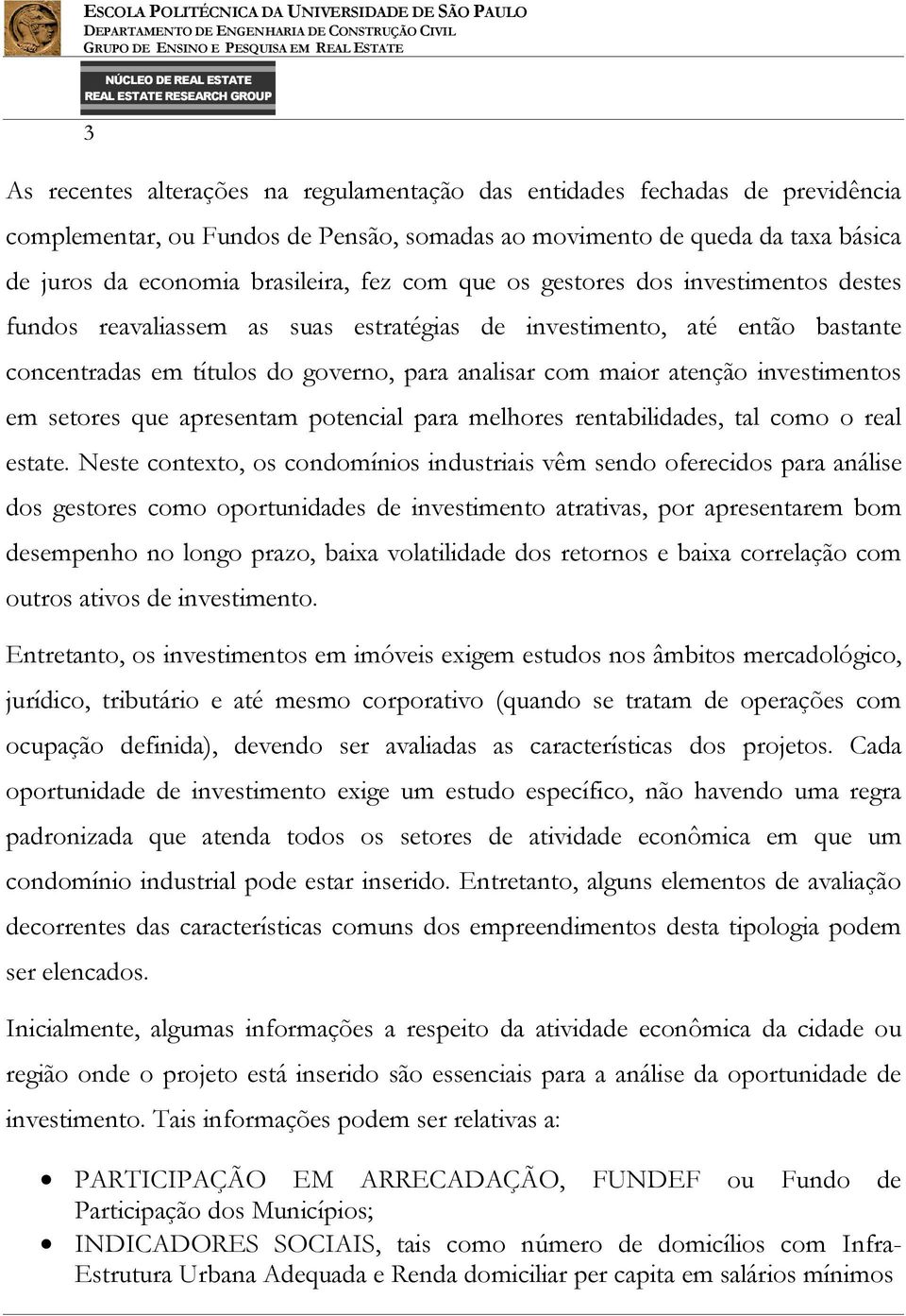 investimentos em setores que apresentam potencial para melhores rentabilidades, tal como o real estate.