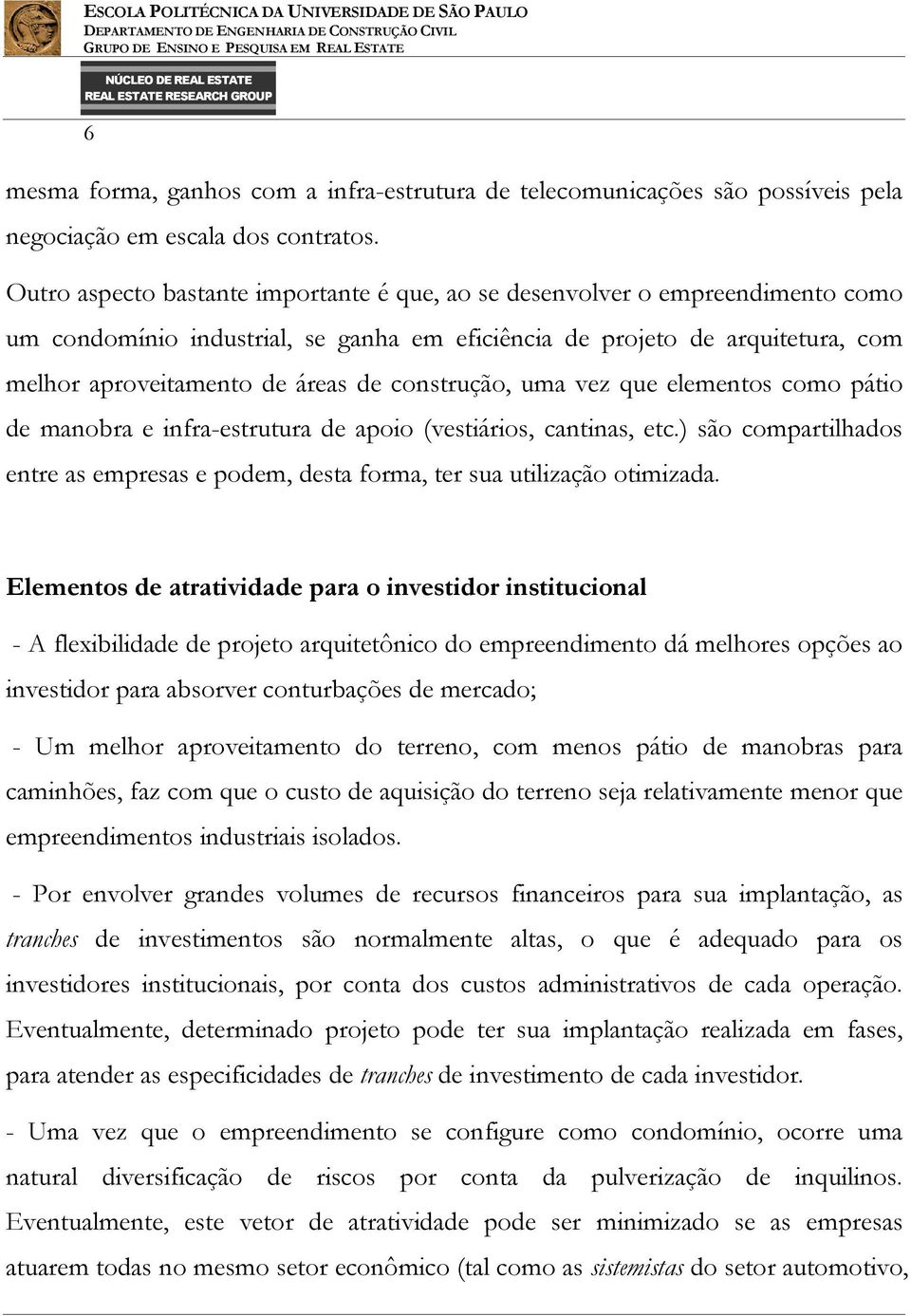 construção, uma vez que elementos como pátio de manobra e infra-estrutura de apoio (vestiários, cantinas, etc.) são compartilhados entre as empresas e podem, desta forma, ter sua utilização otimizada.