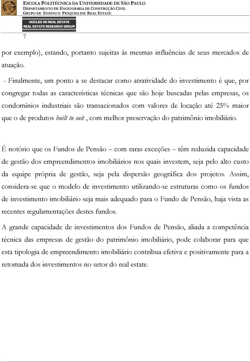 transacionados com valores de locação até 25% maior que o de produtos built to suit, com melhor preservação do patrimônio imobiliário.