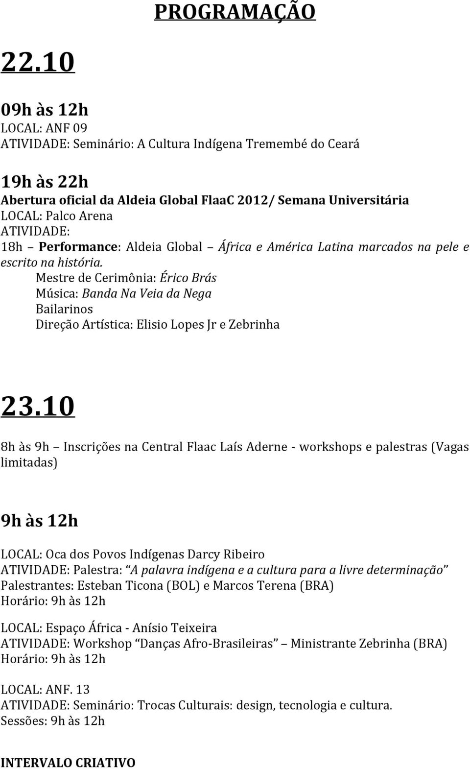 Performance: Aldeia Global África e América Latina marcados na pele e escrito na história.