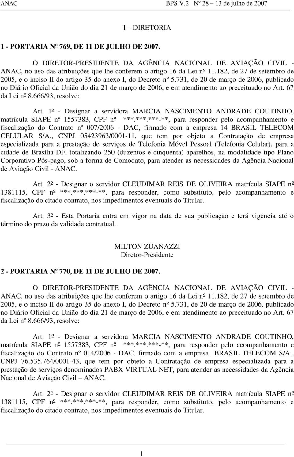 731, de 20 de março de 2006, publicado no Diário Oficial da União do dia 21 de março de 2006, e em atendimento ao preceituado no Art. 67 da Lei nº 8.666/93, resolve: Art.