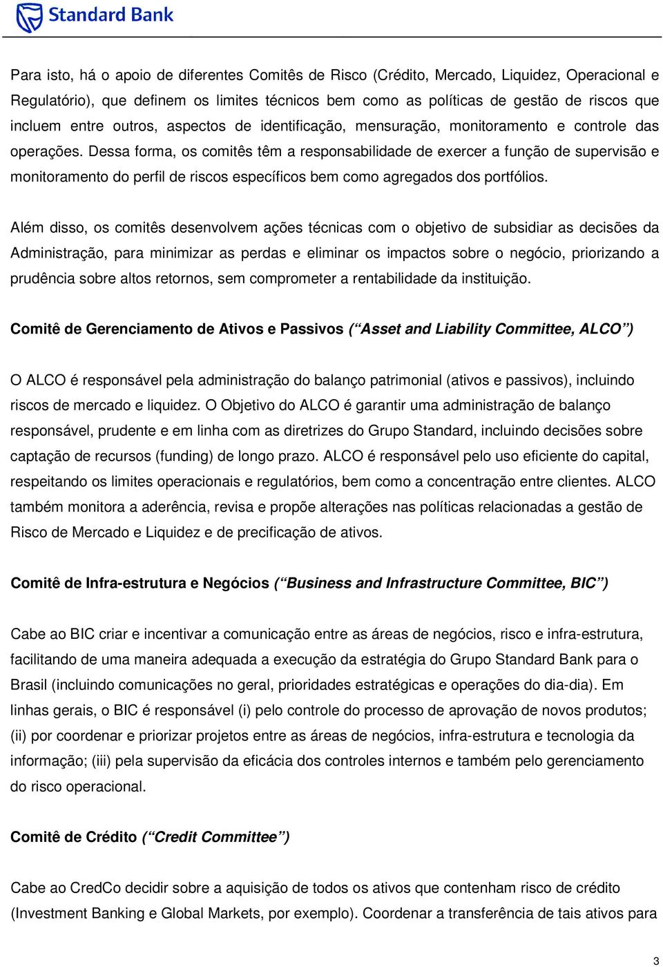 Dessa forma, os comitês têm a responsabilidade de exercer a função de supervisão e monitoramento do perfil de riscos específicos bem como agregados dos portfólios.