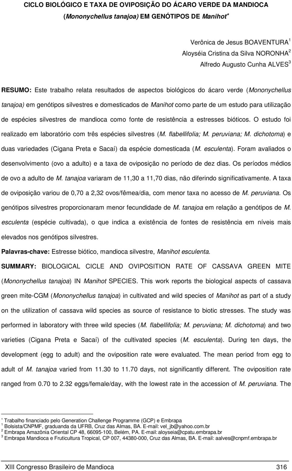 silvestres de mandioca como fonte de resistência a estresses bióticos. O estudo foi realizado em laboratório com três espécies silvestres (M. flabellifolia; M. peruviana; M.