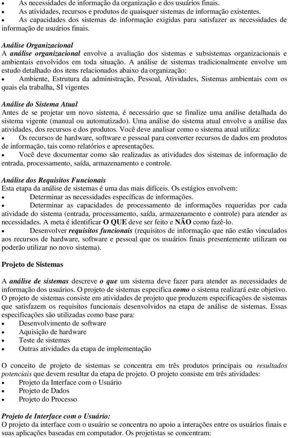 Análise Organizacional A análise organizacional envolve a avaliação dos sistemas e subsistemas organizacionais e ambientais envolvidos em toda situação.