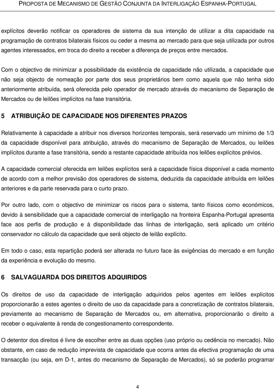 Com o objectivo de minimizar a possibilidade da existência de capacidade não utilizada, a capacidade que não seja objecto de nomeação por parte dos seus proprietários bem como aquela que não tenha