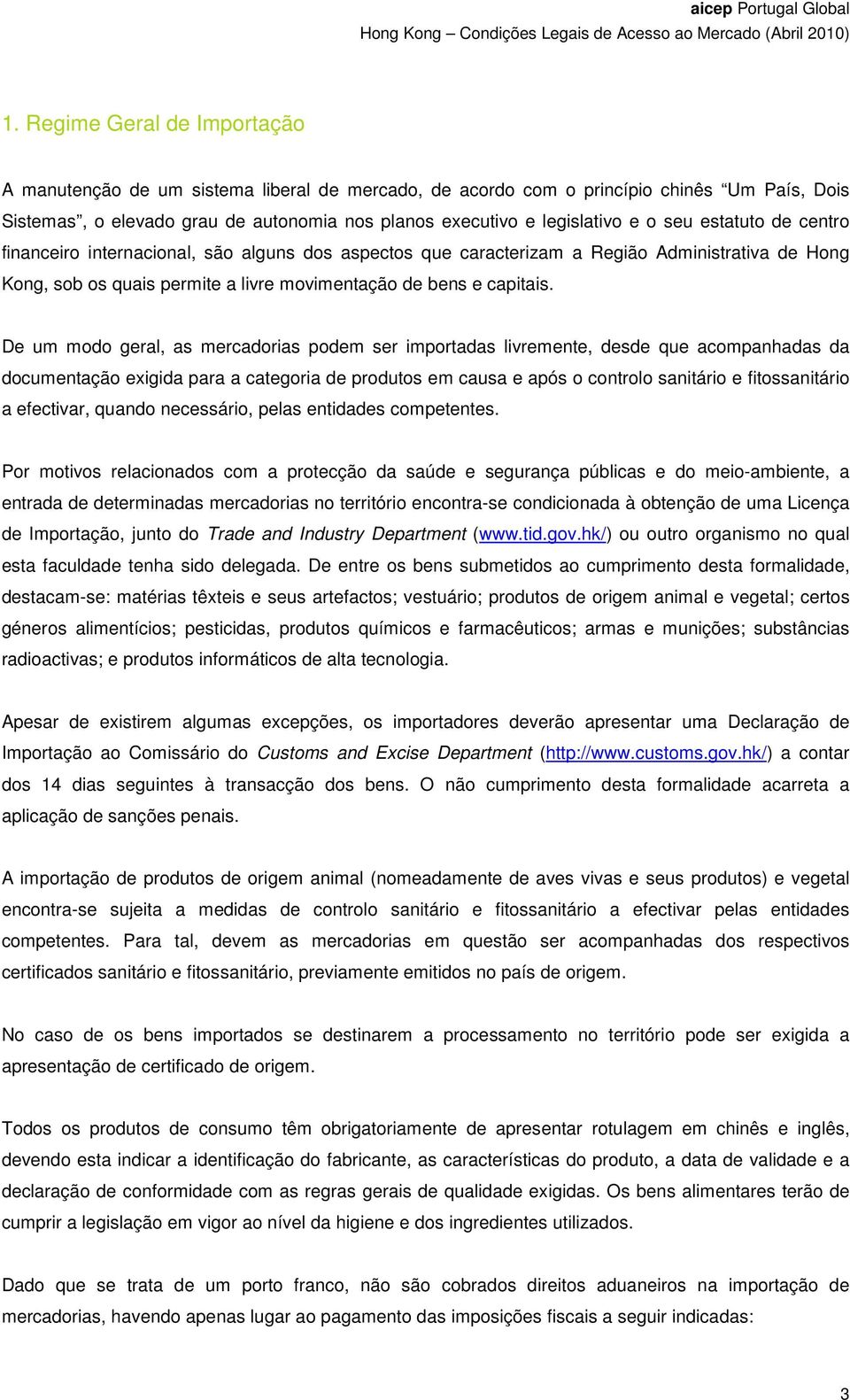 De um modo geral, as mercadorias podem ser importadas livremente, desde que acompanhadas da documentação exigida para a categoria de produtos em causa e após o controlo sanitário e fitossanitário a