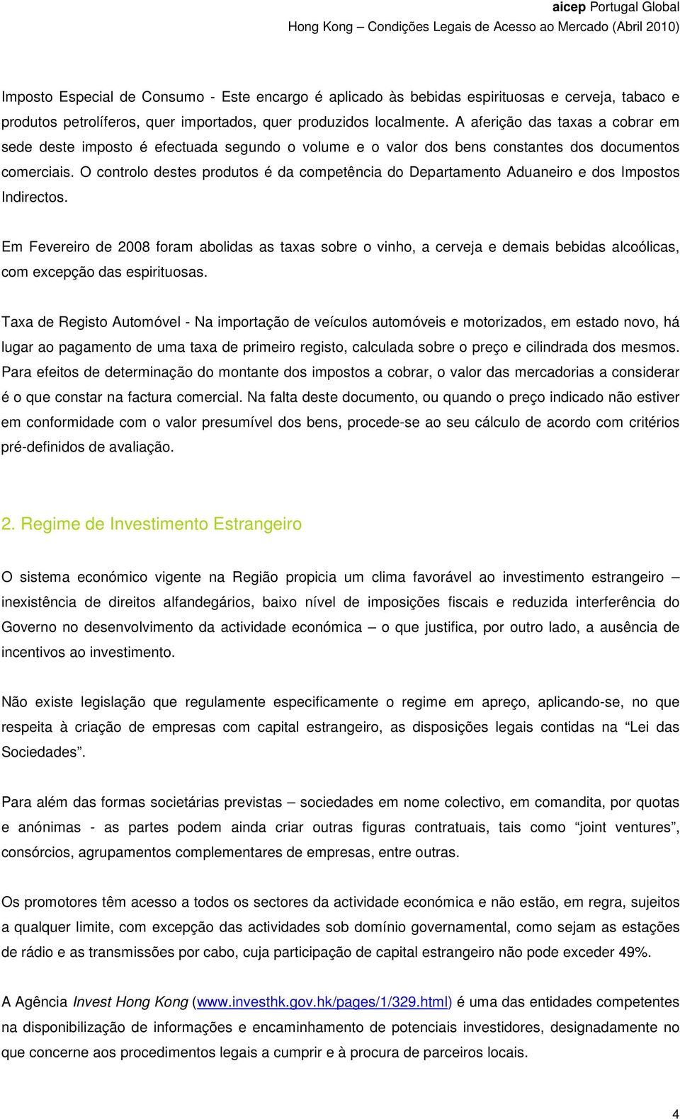 O controlo destes produtos é da competência do Departamento Aduaneiro e dos Impostos Indirectos.