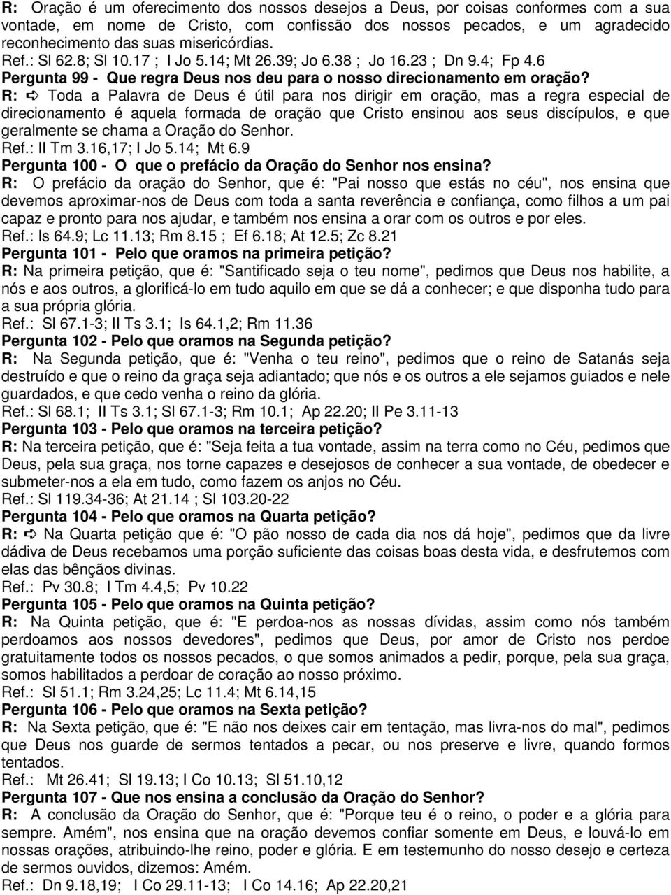 R: Toda a Palavra de Deus é útil para nos dirigir em oração, mas a regra especial de direcionamento é aquela formada de oração que Cristo ensinou aos seus discípulos, e que geralmente se chama a