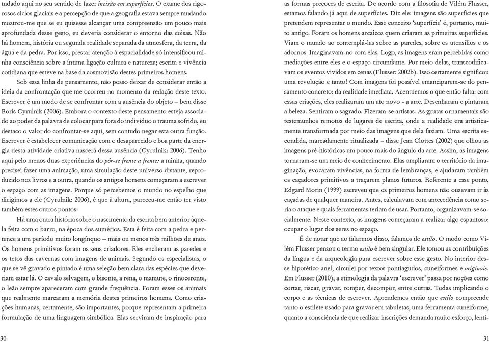 considerar o entorno das coisas. Não há homem, história ou segunda realidade separada da atmosfera, da terra, da água e da pedra.