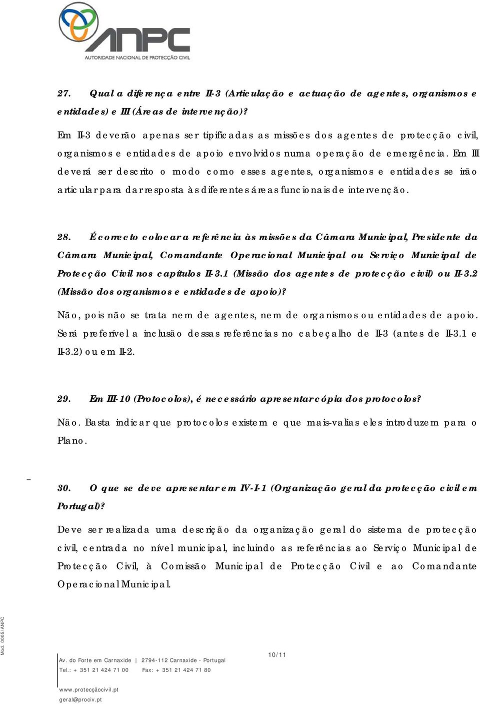 Em III deverá ser descrito o modo como esses agentes, organismos e entidades se irão articular para dar resposta às diferentes áreas funcionais de intervenção. 28.