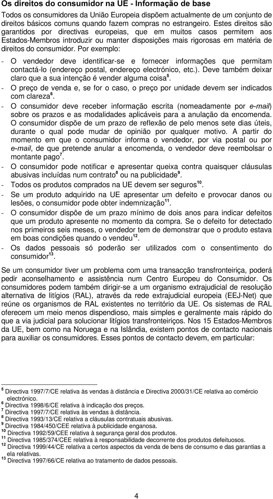 Por exemplo: - O vendedor deve identificar-se e fornecer informações que permitam contactá-lo (endereço postal, endereço electrónico, etc.).