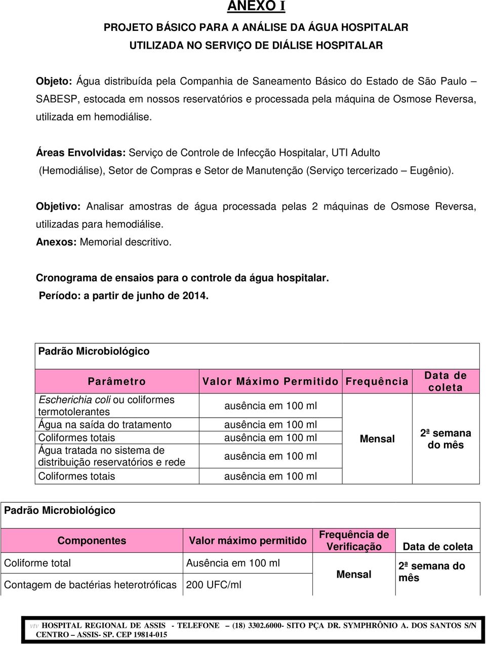 Áreas Envolvidas: Serviço de Controle de Infecção Hospitalar, UTI Adulto (Hemodiálise), Setor de Compras e Setor de Manutenção (Serviço tercerizado Eugênio).