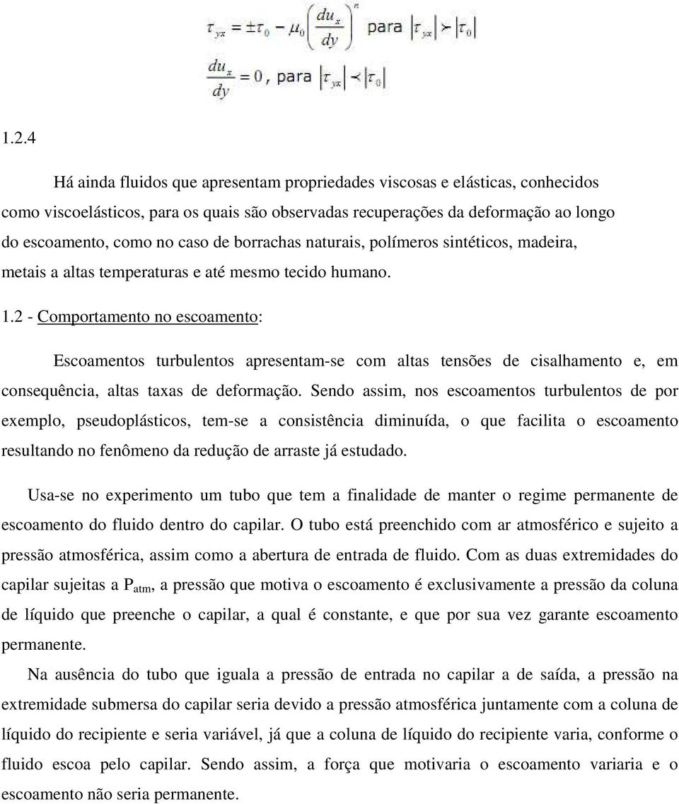 2 - Comportamento no escoamento: Escoamentos turbulentos apresentam-se com altas tensões de cisalhamento e, em consequência, altas taxas de deformação.