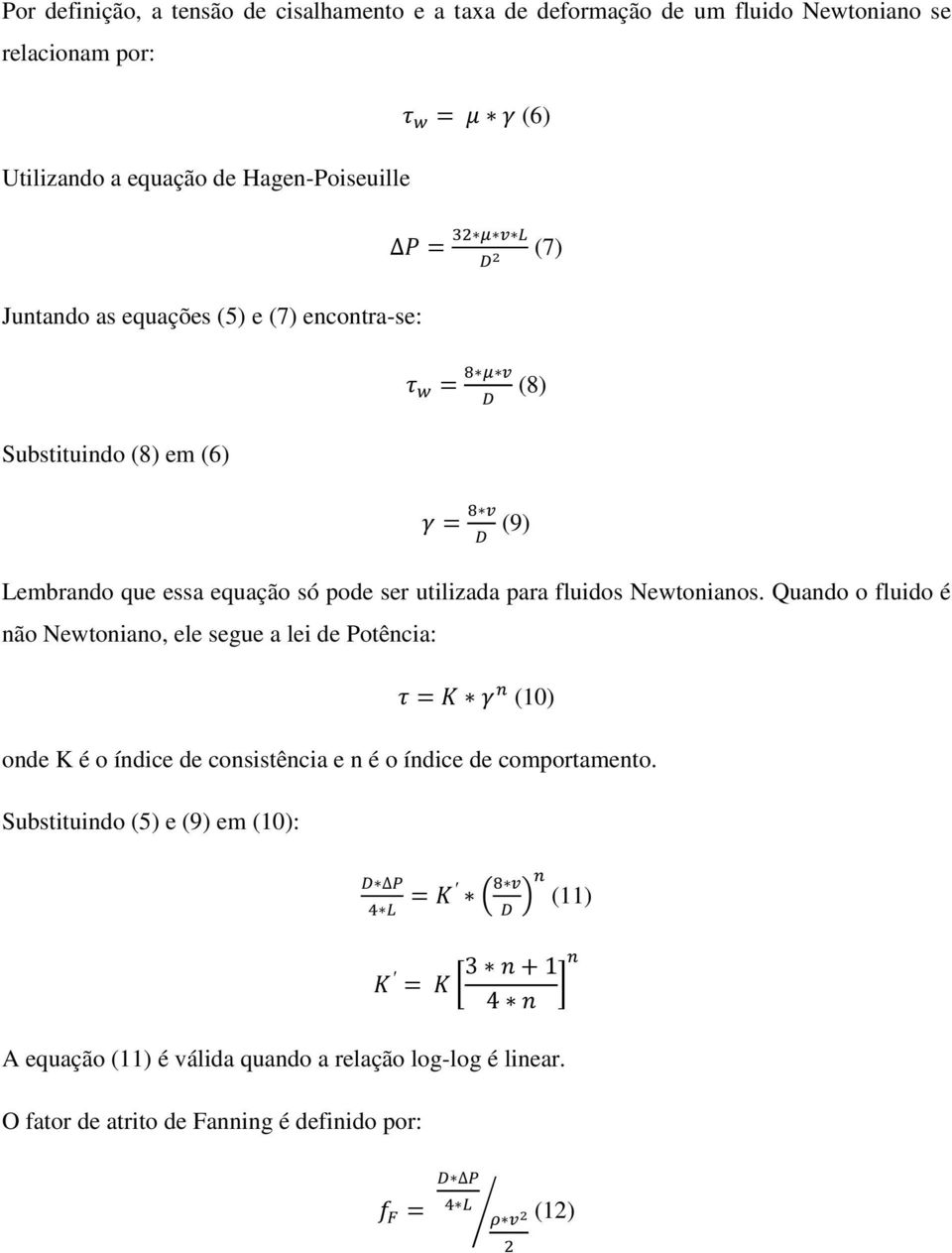 Newtonianos. Quando o fluido é não Newtoniano, ele segue a lei de Potência: = (10) onde K é o índice de consistência e n é o índice de comportamento.