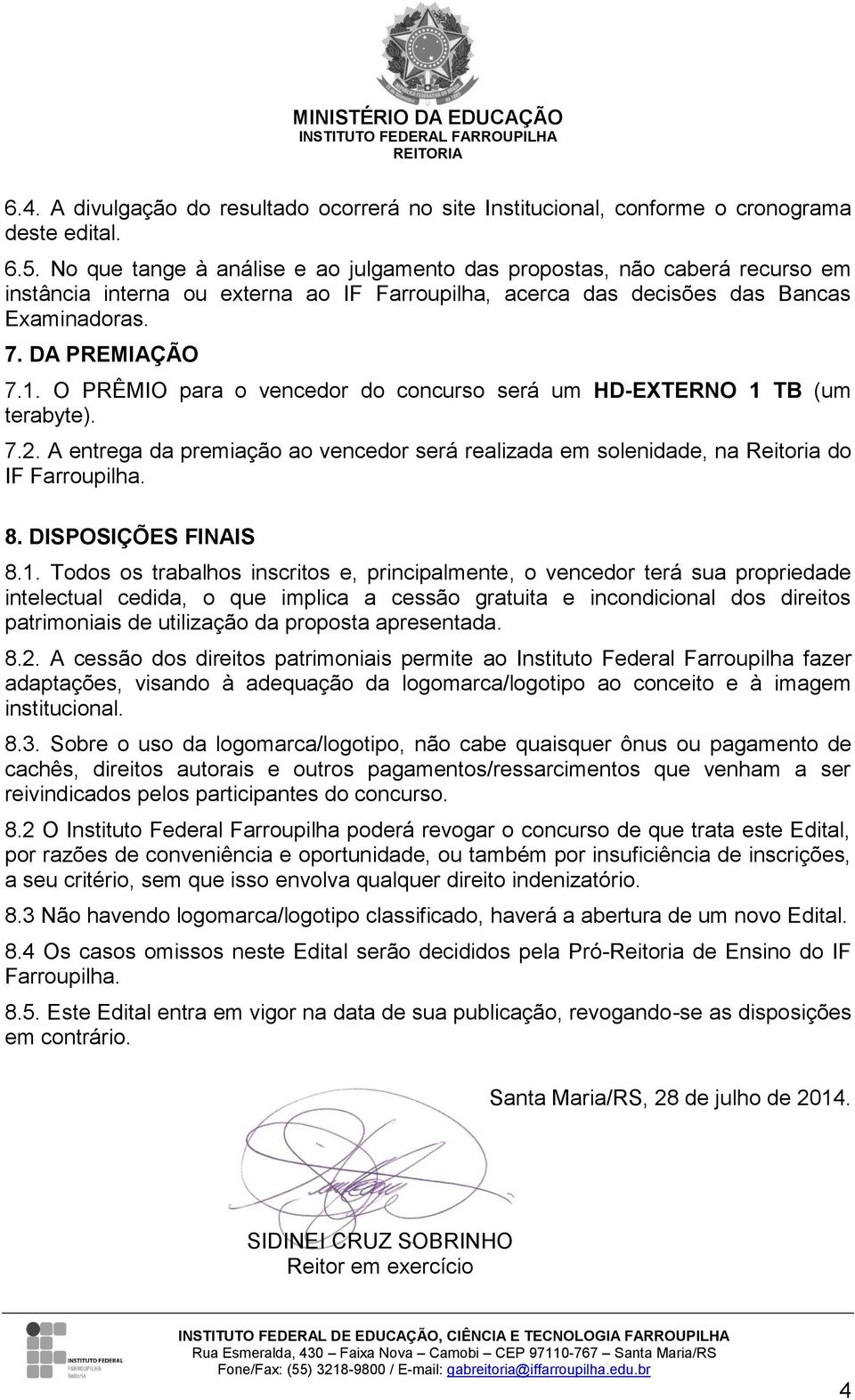 O PRÊMIO para o vencedor do concurso será um HD-EXTERNO 1 TB (um terabyte). 7.2. A entrega da premiação ao vencedor será realizada em solenidade, na Reitoria do IF Farroupilha. 8.