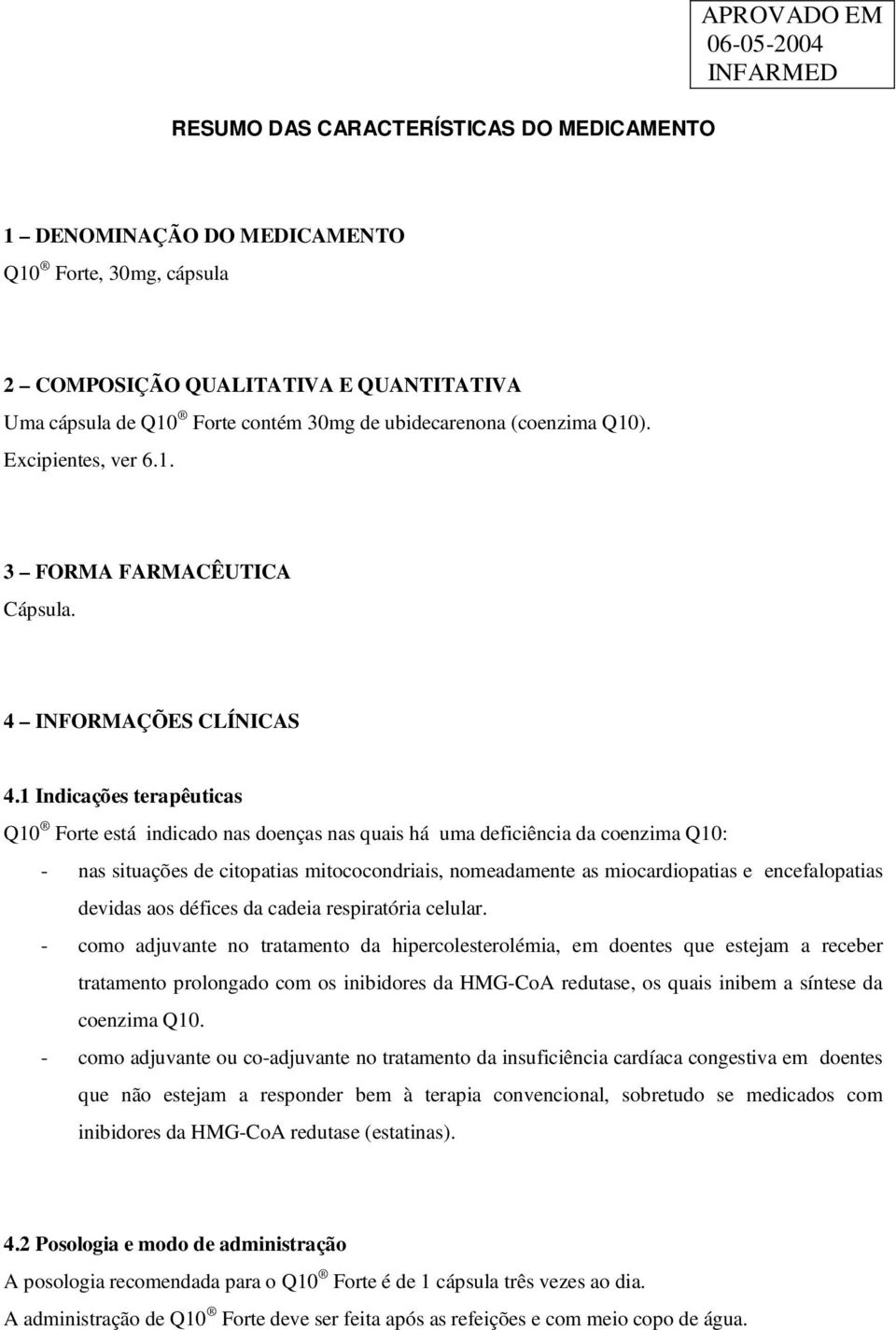 1 Indicações terapêuticas Q10 Forte está indicado nas doenças nas quais há uma deficiência da coenzima Q10: - nas situações de citopatias mitococondriais, nomeadamente as miocardiopatias e