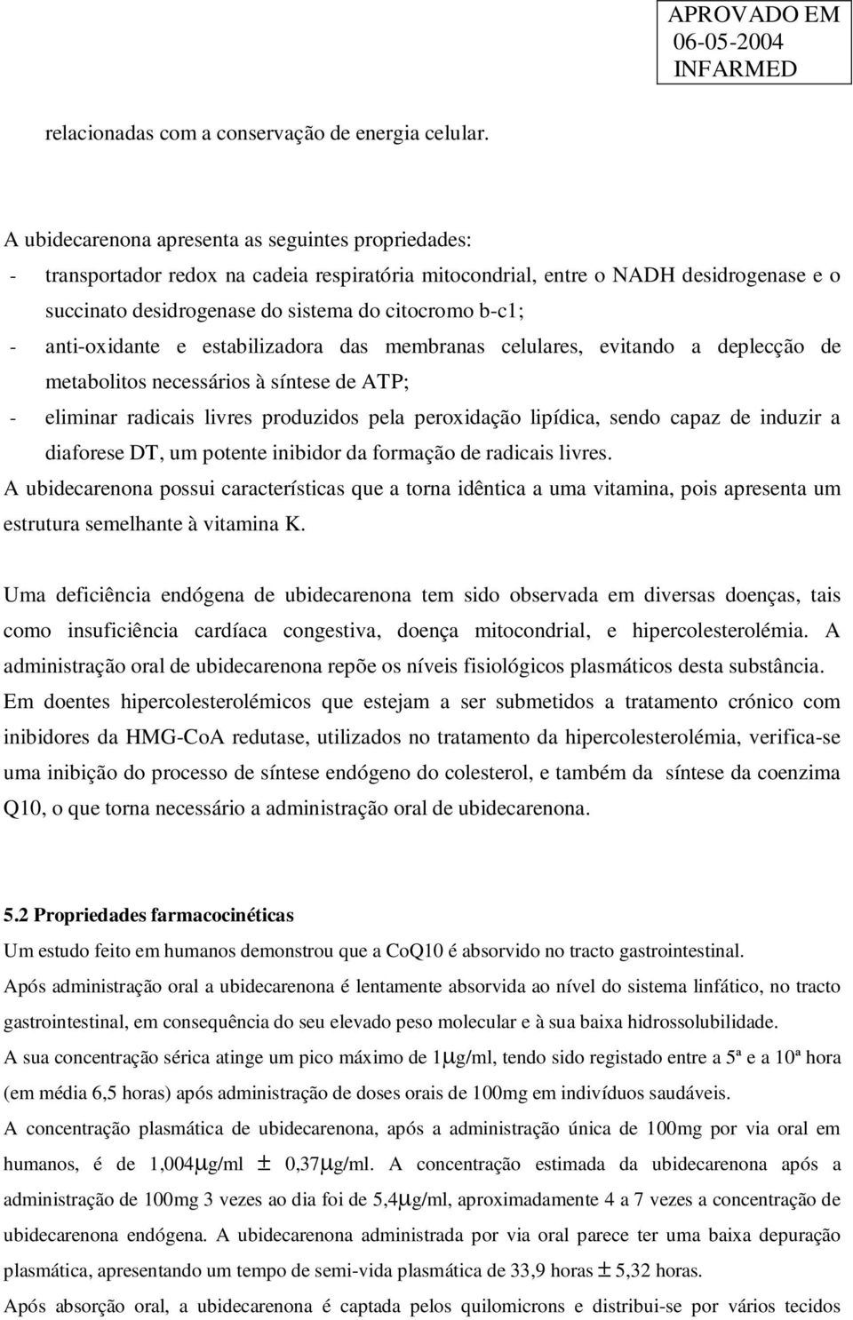 anti-oxidante e estabilizadora das membranas celulares, evitando a deplecção de metabolitos necessários à síntese de ATP; - eliminar radicais livres produzidos pela peroxidação lipídica, sendo capaz