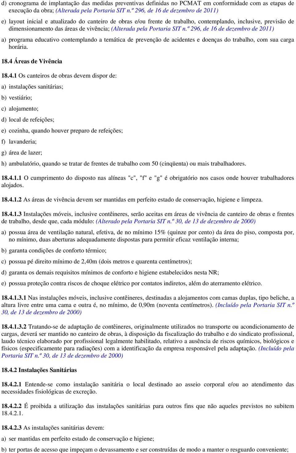 pela Portaria SIT n.º 296, de 16 de dezembro de 2011) a) programa educativo contemplando a temática de prevenção de acidentes e doenças do trabalho, com sua carga horária. 18.4 