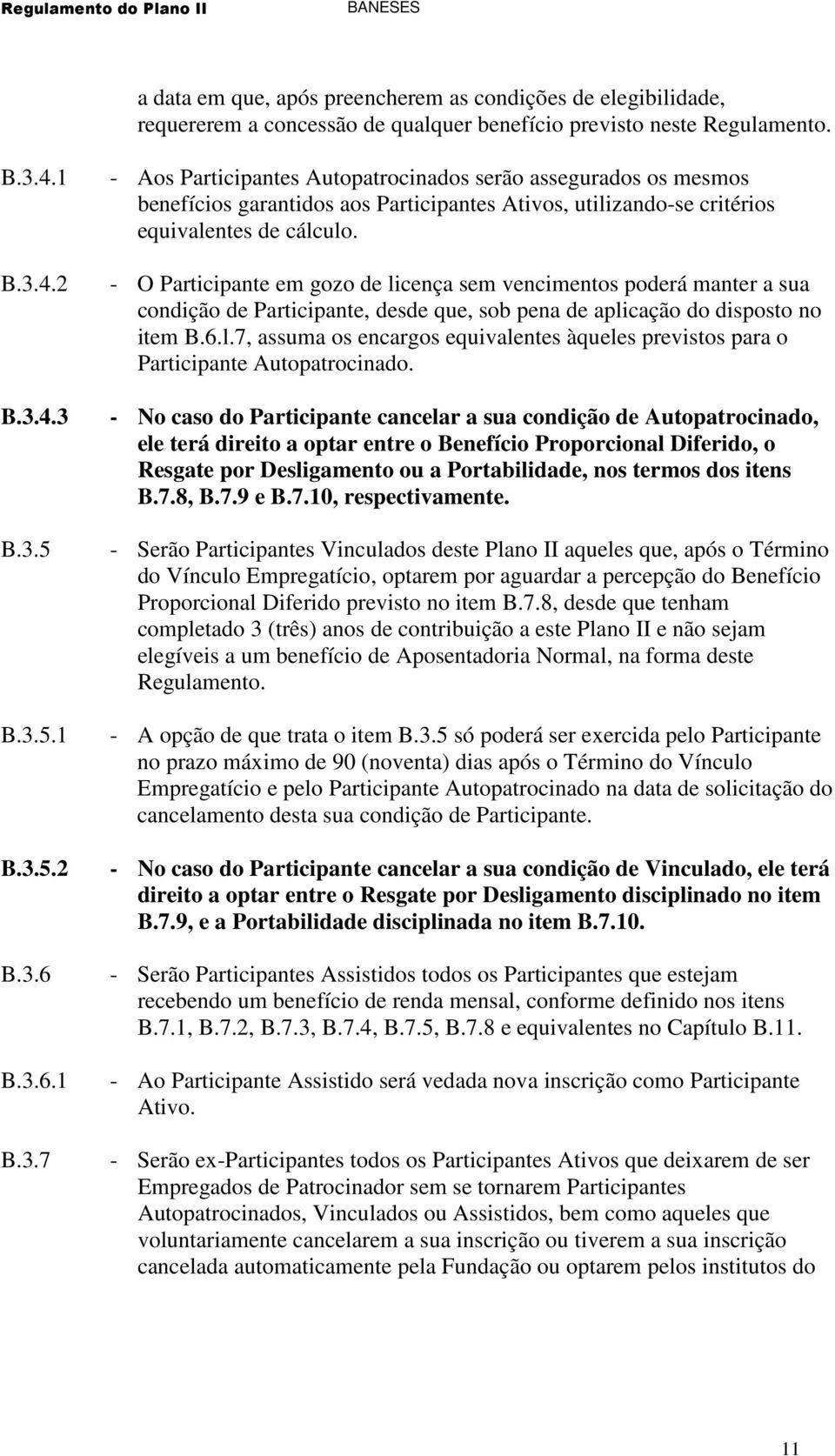 - O Participante em gozo de licença sem vencimentos poderá manter a sua condição de Participante, desde que, sob pena de aplicação do disposto no item B.6.l.7, assuma os encargos equivalentes àqueles previstos para o Participante Autopatrocinado.