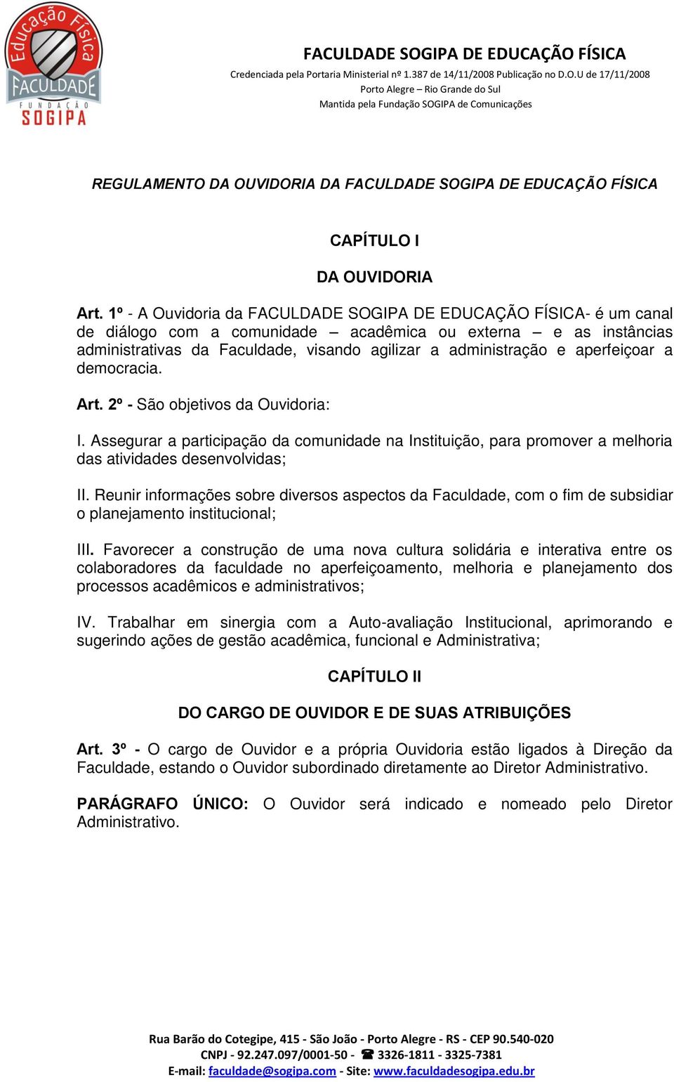 aperfeiçoar a democracia. Art. 2º - São objetivos da Ouvidoria: I. Assegurar a participação da comunidade na Instituição, para promover a melhoria das atividades desenvolvidas; II.