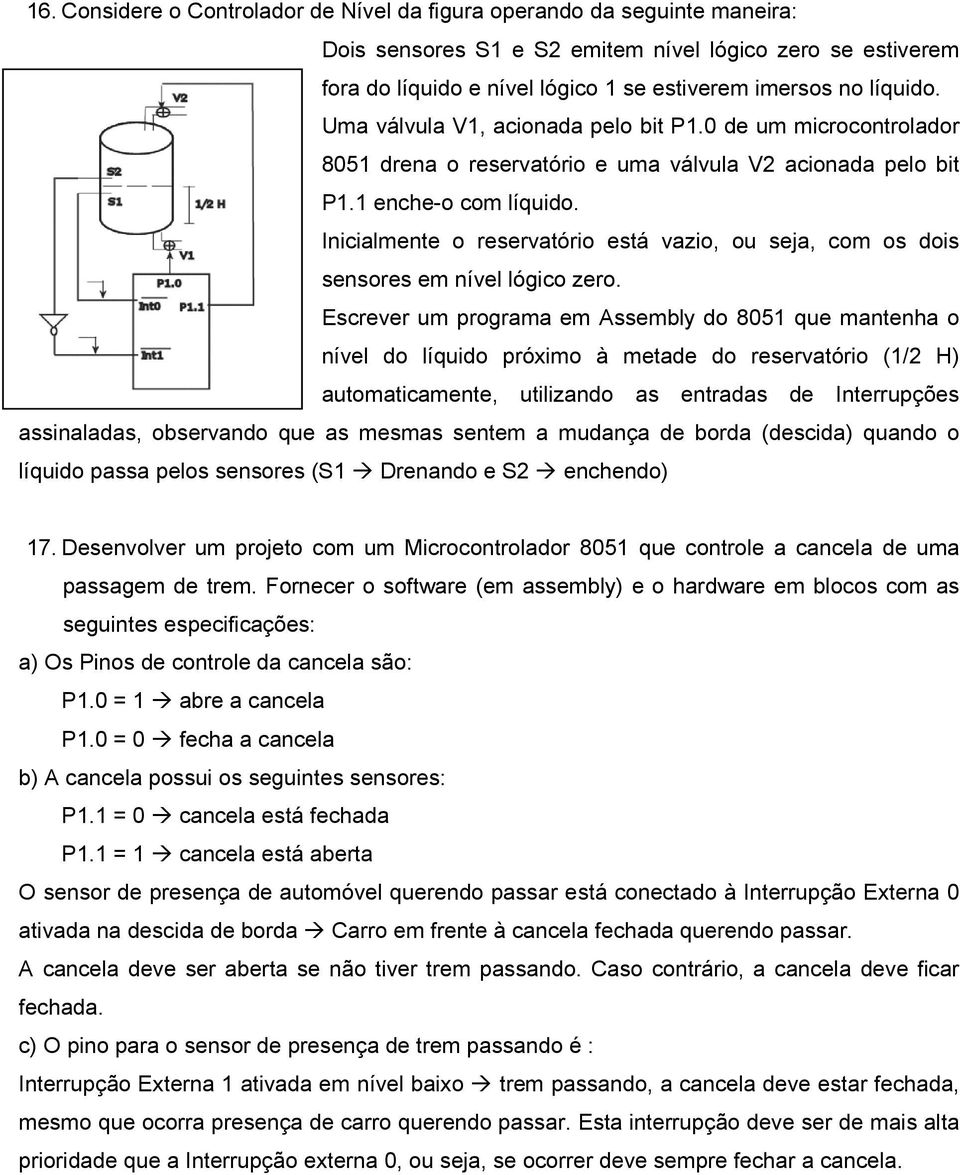 Inicialmente o reservatório está vazio, ou seja, com os dois sensores em nível lógico zero.