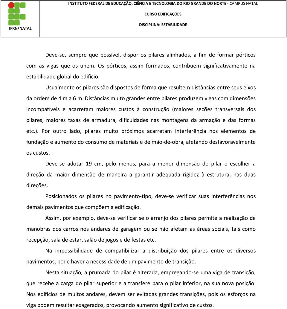 Distâncias muito grandes entre piares produzem vigas com dimensões incompatíveis e acarretam maiores custos à construção (maiores seções transversais dos piares, maiores taas de armadura, diicudades