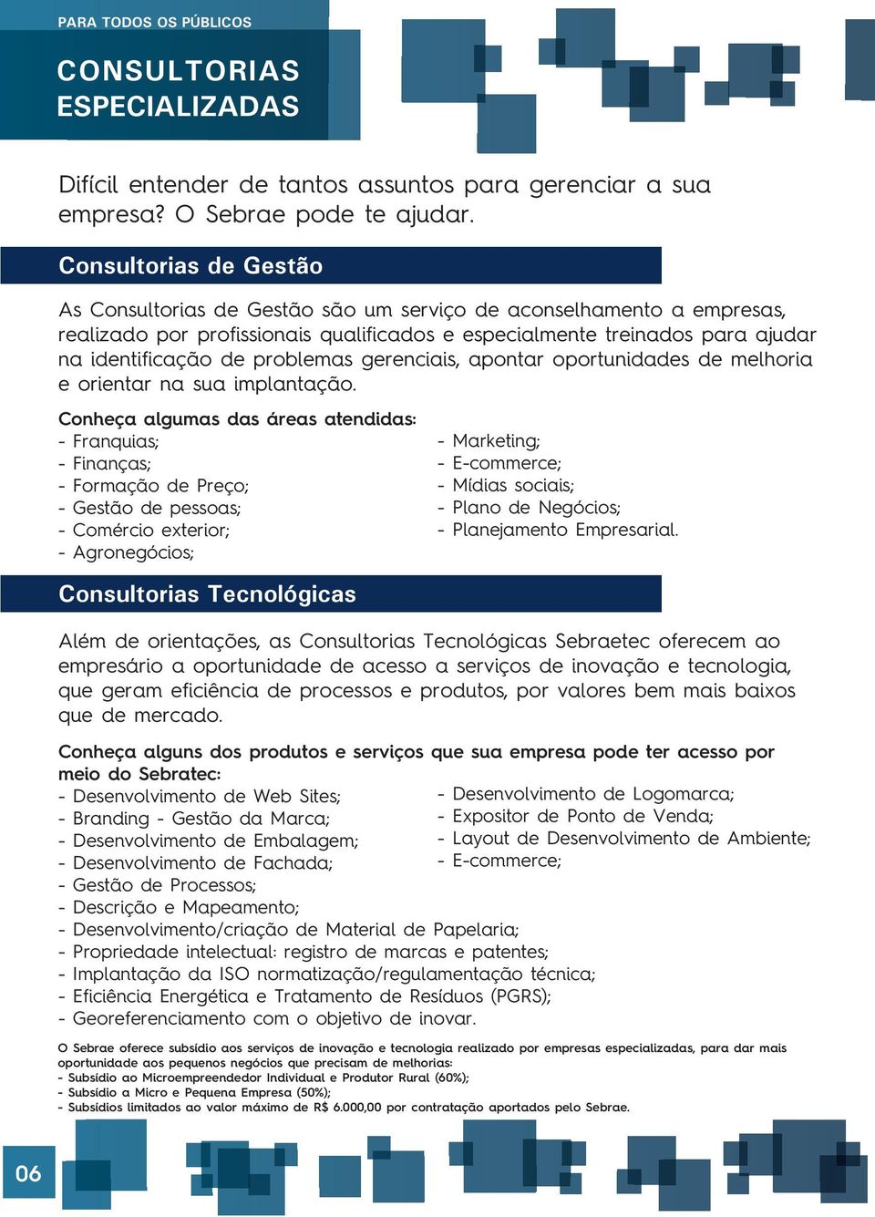 problemas gerenciais, apontar oportunidades de melhoria e orientar na sua implantação.