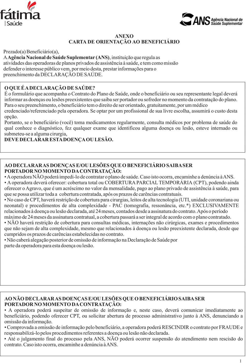 É o formulário que acompanha o Contrato do Plano de Saúde, onde o beneficiário ou seu representante legal deverá informar as doenças ou lesões preexistentes que saiba ser portador ou sofredor no