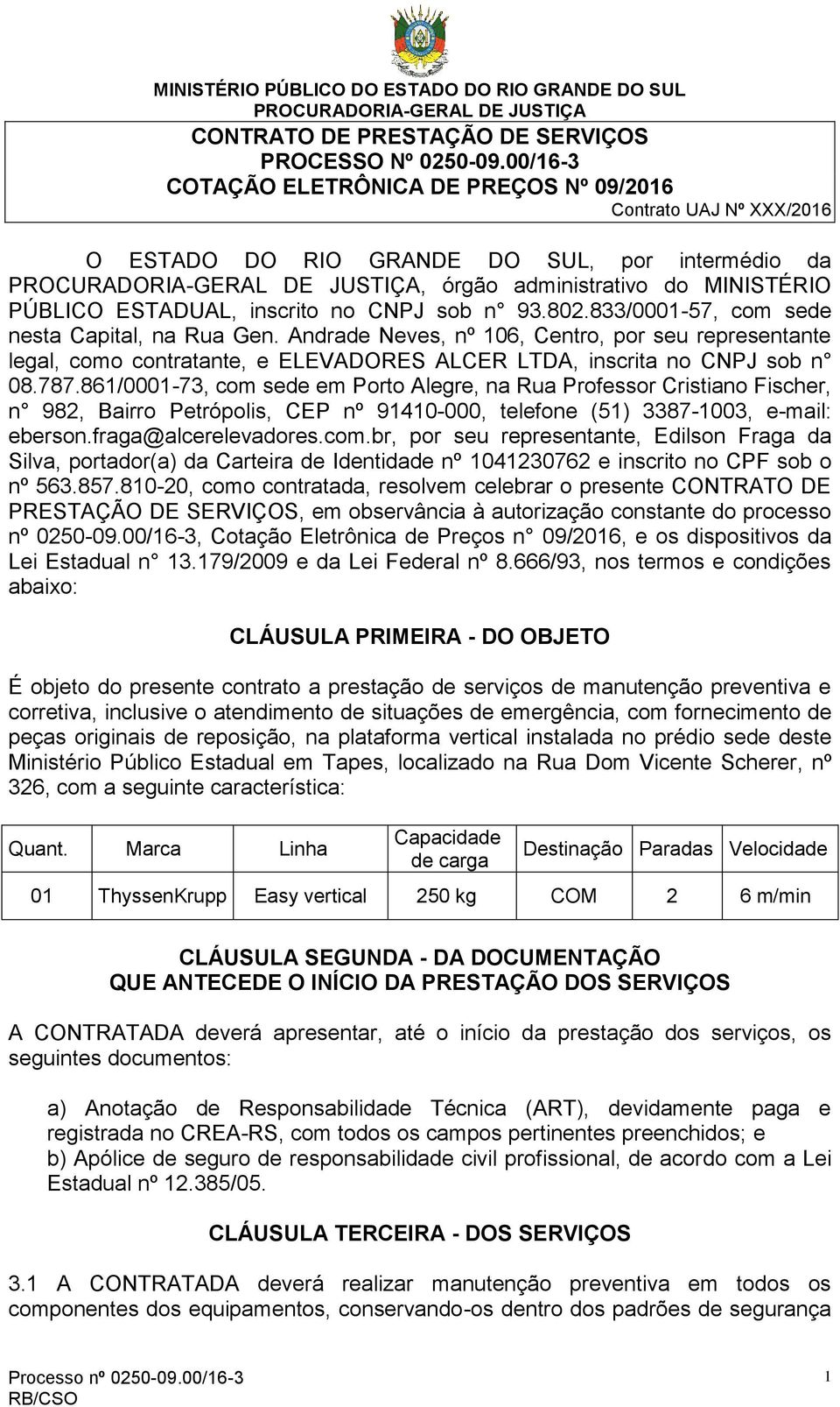 93.802.833/0001-57, com sede nesta Capital, na Rua Gen. Andrade Neves, nº 106, Centro, por seu representante legal, como contratante, e ELEVADORES ALCER LTDA, inscrita no CNPJ sob n 08.787.