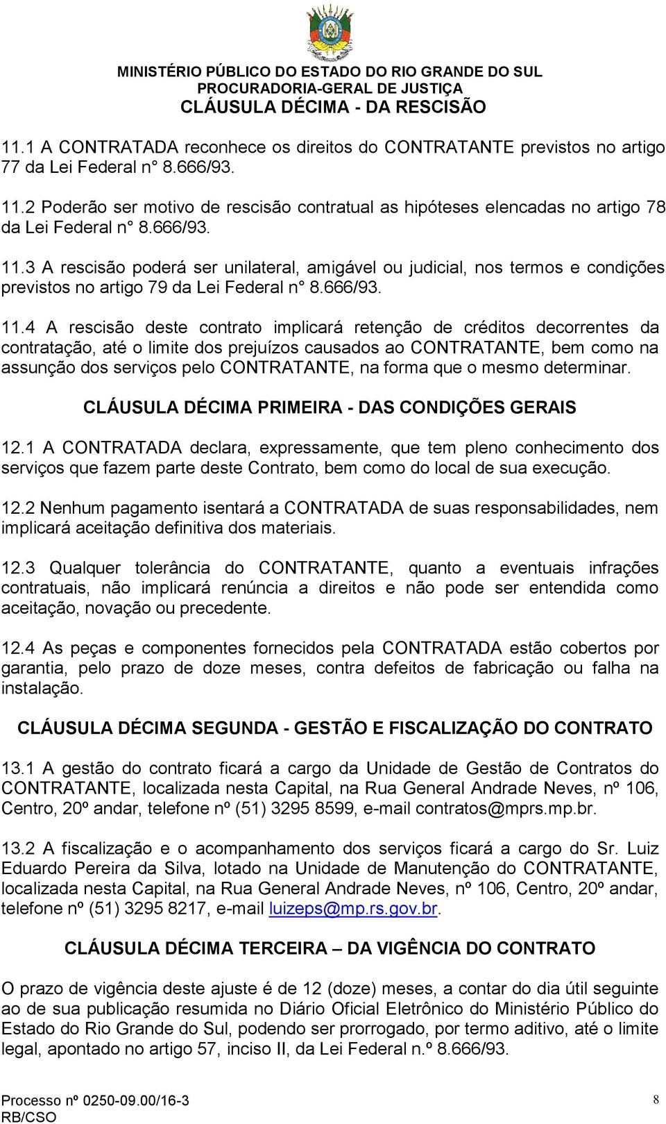 3 A rescisão poderá ser unilateral, amigável ou judicial, nos termos e condições previstos no artigo 79 da Lei Federal n 8.