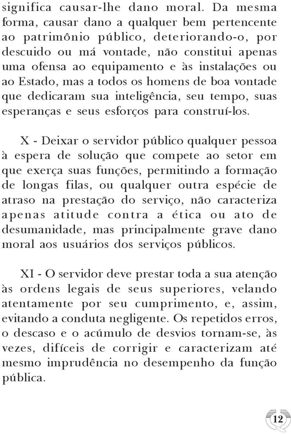 mas a todos os homens de boa vontade que dedicaram sua inteligência, seu tempo, suas esperanças e seus esforços para construí-los.