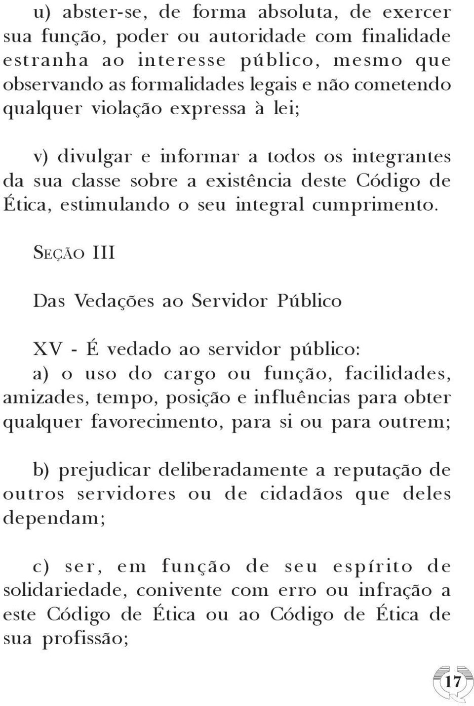 SEÇÃO III Das Vedações ao Servidor Público XV - É vedado ao servidor público: a) o uso do cargo ou função, facilidades, amizades, tempo, posição e influências para obter qualquer favorecimento, para