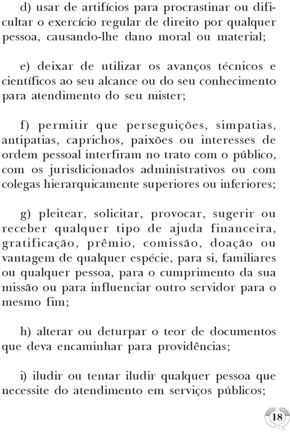 público, com os jurisdicionados administrativos ou com colegas hierarquicamente superiores ou inferiores; g) pleitear, solicitar, provocar, sugerir ou receber qualquer tipo de ajuda financeira,