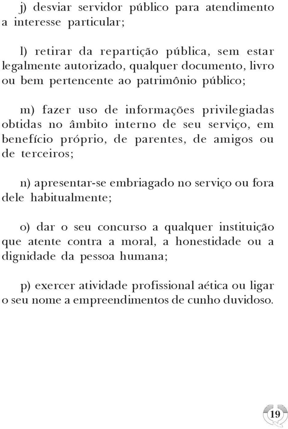 parentes, de amigos ou de terceiros; n) apresentar-se embriagado no serviço ou fora dele habitualmente; o) dar o seu concurso a qualquer instituição que