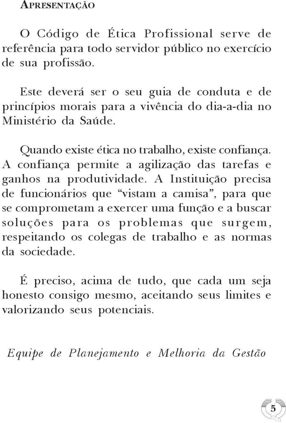 A confiança permite a agilização das tarefas e ganhos na produtividade.