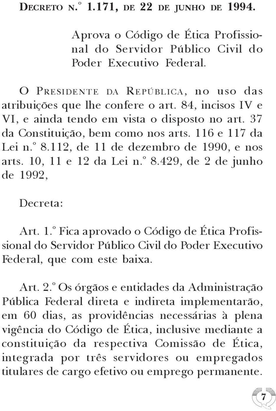 112, de 11 de dezembro de 1990, e nos arts. 10, 11 e 12 da Lei n.º 8.429, de 2 de junho de 1992, Decreta: Art. 1.º Fica aprovado o Código de Ética Profissional do Servidor Público Civil do Poder Executivo Federal, que com este baixa.